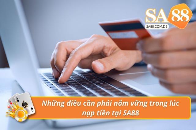 03 điều cần chú ý để việc nạp tiền trở nên thuận lợi tại SA88